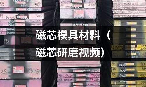 磁芯模具材料（磁芯研磨視頻）
