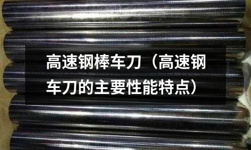 高速鋼棒車刀（高速鋼車刀的主要性能特點）