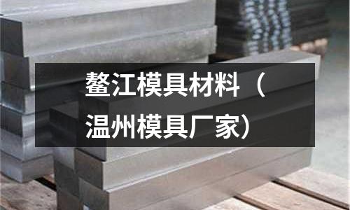 鰲江模具材料（溫州模具廠家）