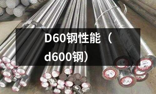 D60鋼性能（d600鋼）