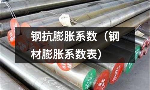 鋼抗膨脹系數（鋼材膨脹系數表）