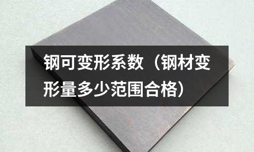 鋼可變形系數(shù)（鋼材變形量多少范圍合格）