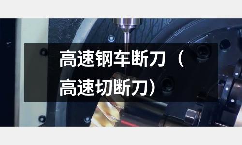 高速鋼車斷刀（高速切斷刀）