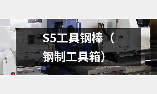 S5工具鋼棒（鋼制工具箱）