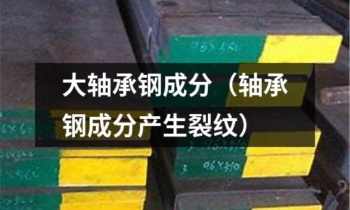 大軸承鋼成分（軸承鋼成分產生裂紋）