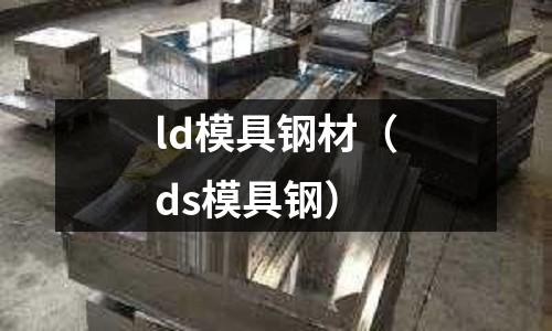ld模具鋼材（ds模具鋼）