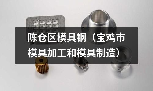 陳倉區(qū)模具鋼（寶雞市模具加工和模具制造）