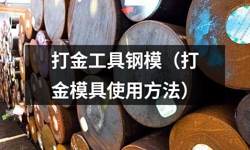 打金工具鋼模（打金模具使用方法）