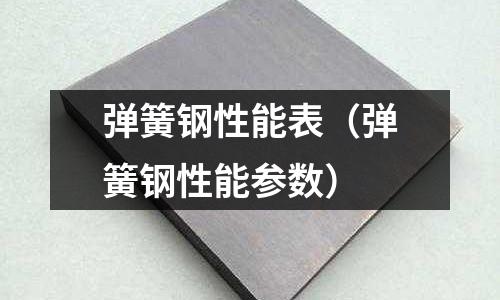 彈簧鋼性能表（彈簧鋼性能參數）