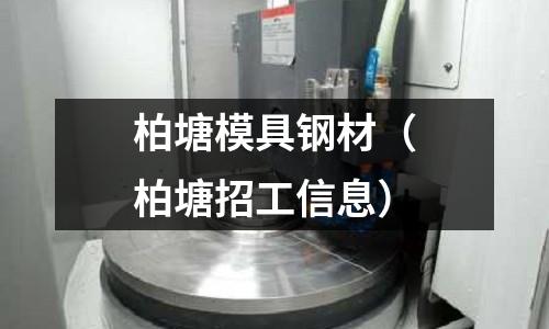 柏塘模具鋼材（柏塘招工信息）