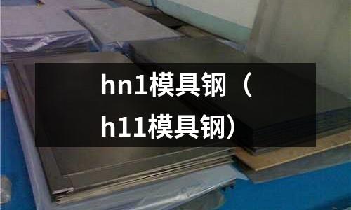 hn1模具鋼（h11模具鋼）
