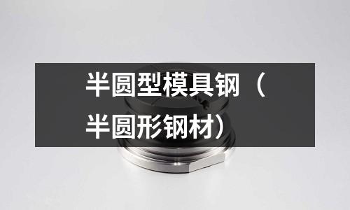 半圓型模具鋼(半圓形鋼材)