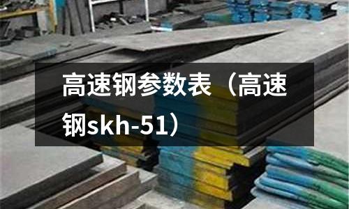 高速鋼參數表(高速鋼skh-51)