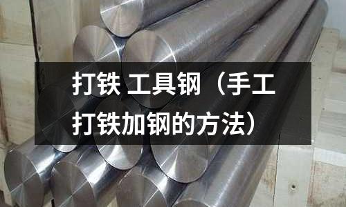 打鐵 工具鋼（手工打鐵加鋼的方法）