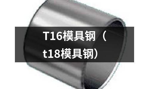 T16模具鋼（t18模具鋼）