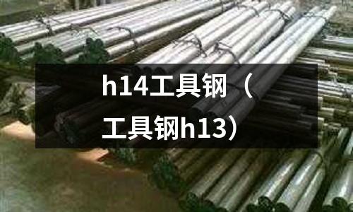 h14工具鋼(工具鋼h13)