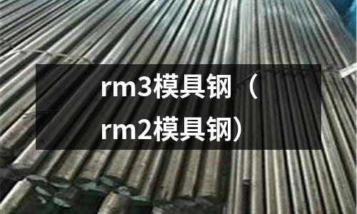 rm3模具鋼(rm2模具鋼)