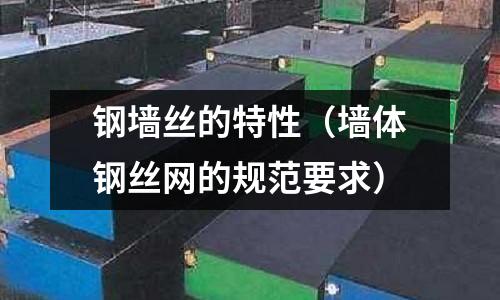 鋼墻絲的特性(墻體鋼絲網的規范要求)