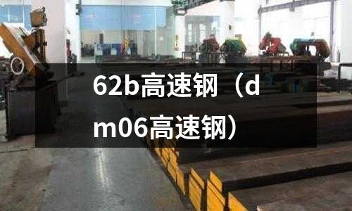 62b高速鋼（dm06高速鋼）