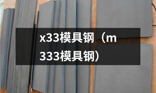 x33模具鋼（m333模具鋼）