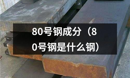 80號鋼成分（80號鋼是什么鋼）