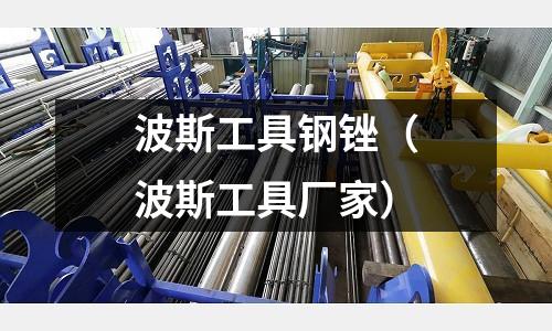 波斯工具鋼銼（波斯工具廠家）