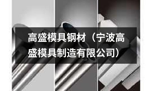 高盛模具鋼材（寧波高盛模具制造有限公司）