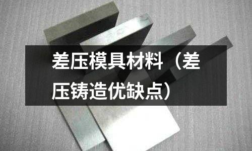 差壓模具材料（差壓鑄造優缺點）