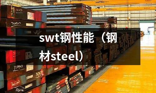 swt鋼性能（鋼材steel）