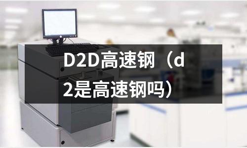 D2D高速鋼（d2是高速鋼嗎）