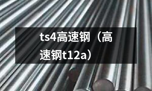 ts4高速鋼（高速鋼t12a）