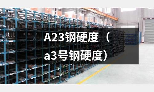 A23鋼硬度（a3號鋼硬度）