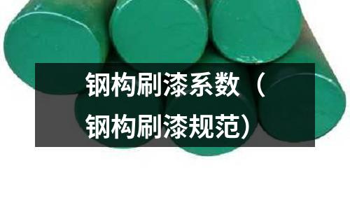 鋼構刷漆系數（鋼構刷漆規范）