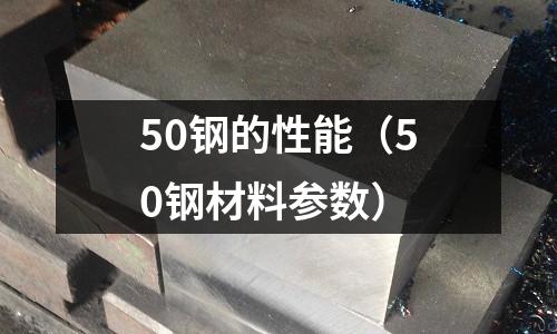 50鋼的性能（50鋼材料參數）
