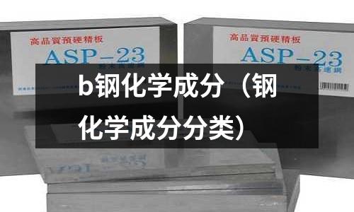 b鋼化學成分（鋼化學成分分類）