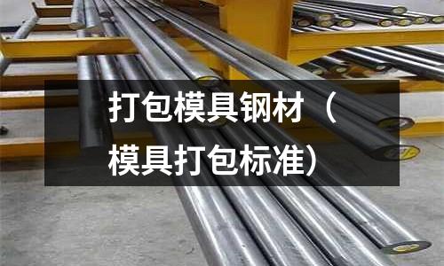 打包模具鋼材（模具打包標準）