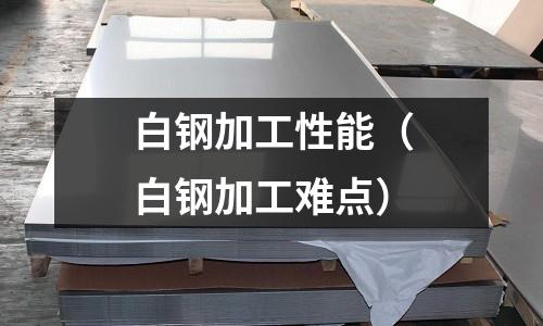 白鋼加工性能（白鋼加工難點）