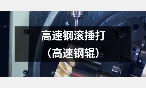 高速鋼滾捶打（高速鋼輥）