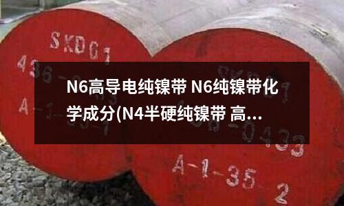 N6高導電純鎳帶 N6純鎳帶化學成分(N4半硬純鎳帶 高精密N4純鎳帶性能)