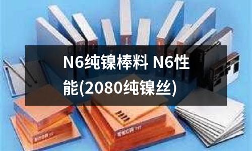 N6純鎳棒料 N6性能(2080純鎳絲)