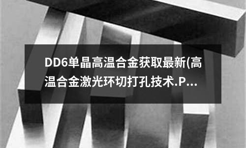 DD6單晶高溫合金獲取最新(高溫合金激光環(huán)切打孔技術(shù).PDF)