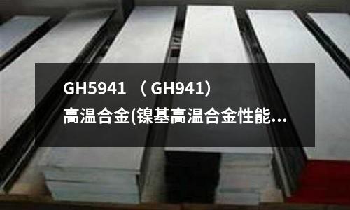 GH5941 ( GH941)高溫合金(鎳基高溫合金性能[參歸納.pdf)