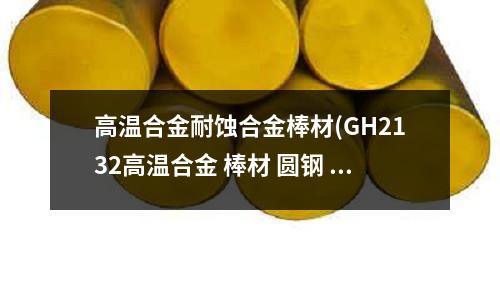 高溫合金耐蝕合金棒材(GH2132高溫合金 棒材 圓鋼 鋼板)