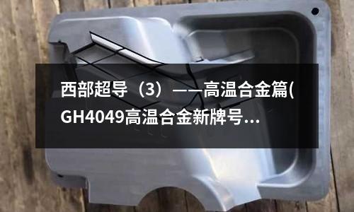 西部超導（3）——高溫合金篇(GH4049高溫合金新牌號)