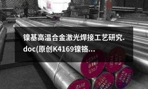 鎳基高溫合金激光焊接工藝研究.doc(原創(chuàng)K4169鎳鉻基高溫合金材料介紹)