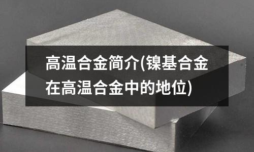 高溫合金簡介(鎳基合金在高溫合金中的地位)