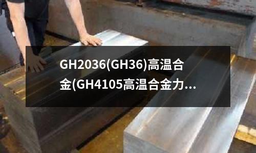 GH2036(GH36)高溫合金(GH4105高溫合金力學性能)