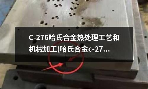 C-276哈氏合金熱處理工藝和機械加工(哈氏合金c-276焊管)