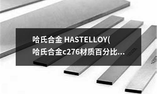 哈氏合金 HASTELLOY(哈氏合金c276材質百分比)