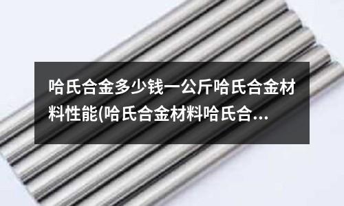 哈氏合金多少錢一公斤哈氏合金材料性能(哈氏合金材料哈氏合金板工廠)
